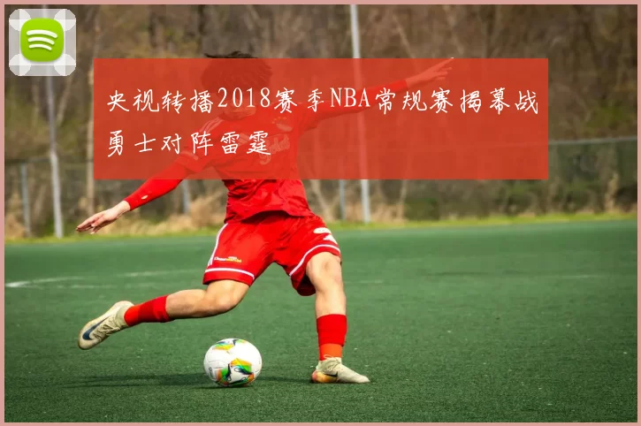 央视转播2018赛季NBA常规赛揭幕战勇士对阵雷霆