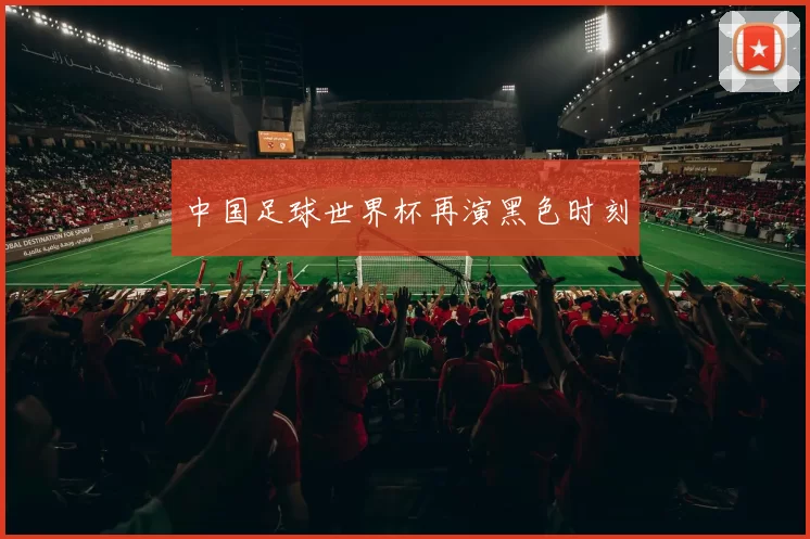 中国足球世界杯再演黑色时刻