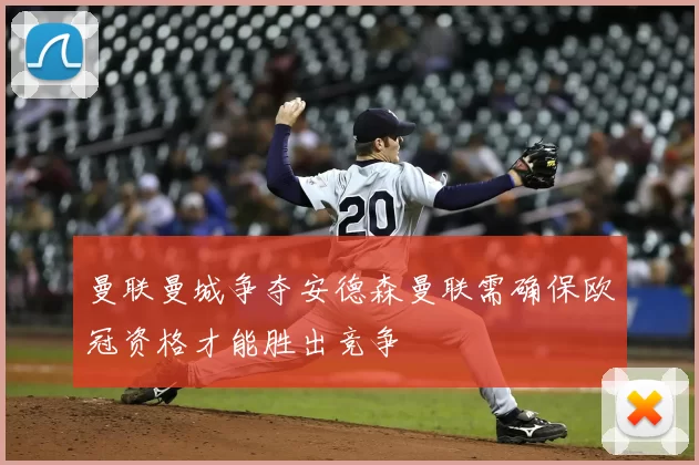 曼联曼城争夺安德森曼联需确保欧冠资格才能胜出竞争
