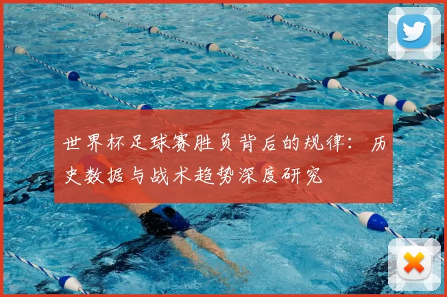 世界杯足球赛胜负背后的规律：历史数据与战术趋势深度研究