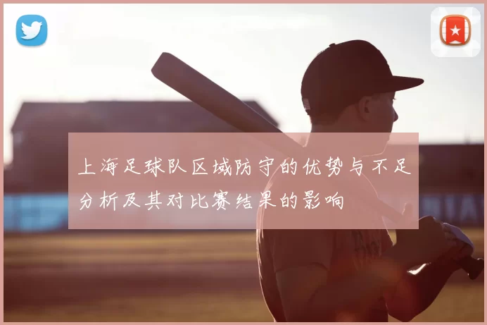 上海足球队区域防守的优势与不足分析及其对比赛结果的影响