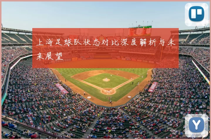 上海足球队状态对比深度解析与未来展望