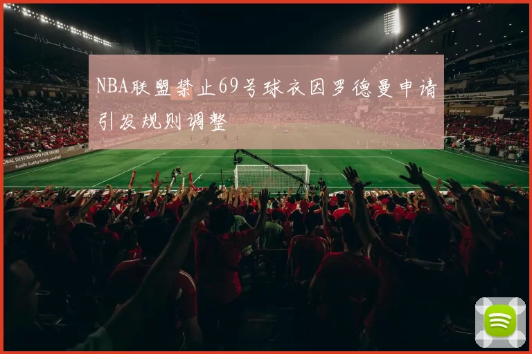NBA联盟禁止69号球衣因罗德曼申请引发规则调整