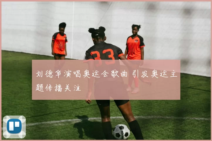 刘德华演唱奥运会歌曲 引发奥运主题传播关注