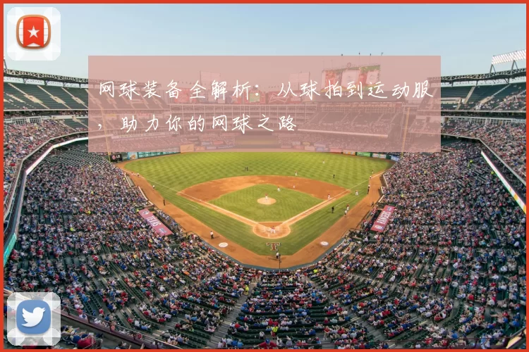 网球装备全解析：从球拍到运动服，助力你的网球之路