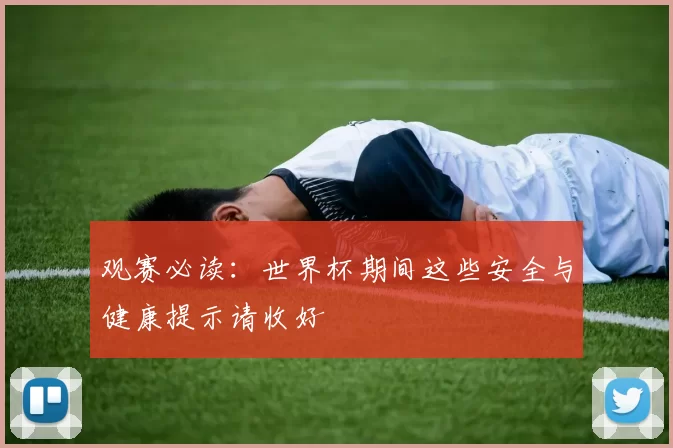 观赛必读：世界杯期间这些安全与健康提示请收好