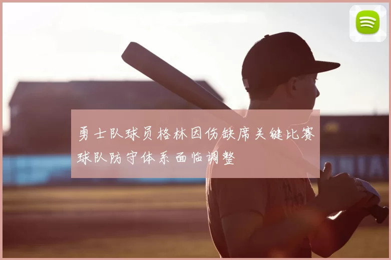 勇士队球员格林因伤缺席关键比赛球队防守体系面临调整